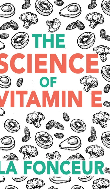 The Science of Vitamin E (Color Print): Everything You Need to Know About Vitamin E - Hardcover by Books by splitShops